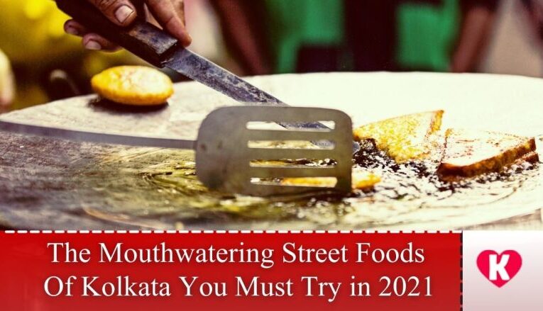 The Mouthwatering Street Foods Of Kolkata You Must Try in 2021